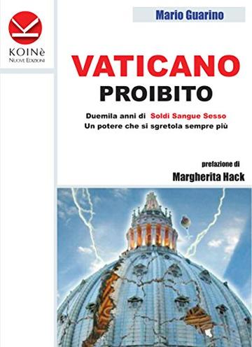 Vaticano proibito: Duemila anni di soldi sangue e sesso. Un potere che si sgretola sempre pi&ugrave;