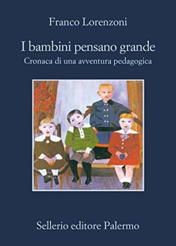 I bambini pensano grande. Cronaca di una avventura pedagogica: Cronaca di una avventura pedagogica