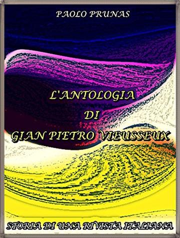 L'Antologia di Gian Pietro Vieusseux: (Italian Language) (Interesting Ebooks)