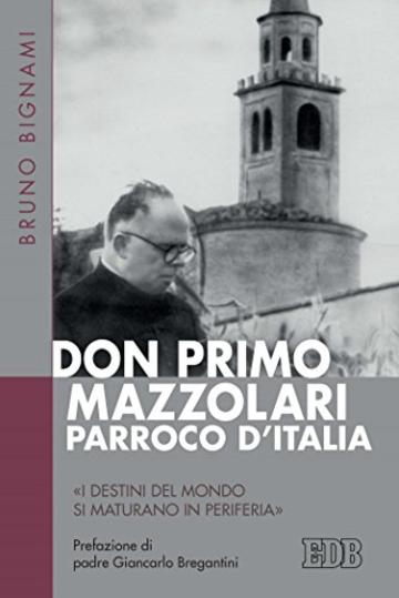 Don Primo Mazzolari, parroco d'Italia: &laquo;I destini del mondo si maturano in periferia&raquo;. Prefazione di padre Giancarlo Bregantini (Fede e storia)