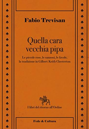 Quella cara vecchia pipa: Le piccole cose, le canzoni, le favole e la tradizione in Gilbert Keith Chesterton (Il libri del ritorno all'Ordine Vol. 7)