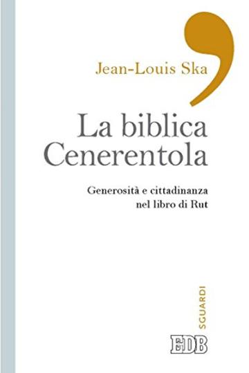 La Biblica Cenerentola: Generosit&agrave; e cittadinanza nel libro di Rut (Sguardi)