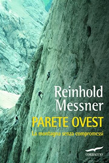 Parete Ovest: La montagna senza compromessi (Corbaccio Avventura)