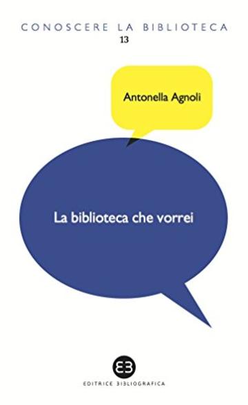 La biblioteca che vorrei: Spazi, creativit&agrave;, partecipazione (Conoscere la biblioteca)
