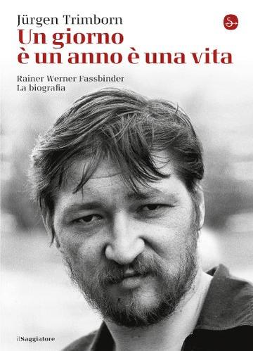 Un giorno &egrave; un anno &egrave; una vita: Rainer Werner Fassbinder. La biografia (La cultura)