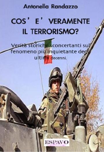 Cos'&egrave; veramente il terrorismo?: Verit&agrave; storiche sconcertanti sul fenomeno pi&ugrave; inquietante degli ultimi decenni.
