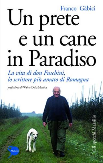 Un prete e un cane in Paradiso: La vita di don Fuschini, lo scrittore pi&ugrave; amato di Romagna (Gli specchi)