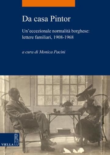 Da casa Pintor: Un'eccezionale normalit&agrave; borghese: lettere familiari, 1908-1968 (La storia. Temi)