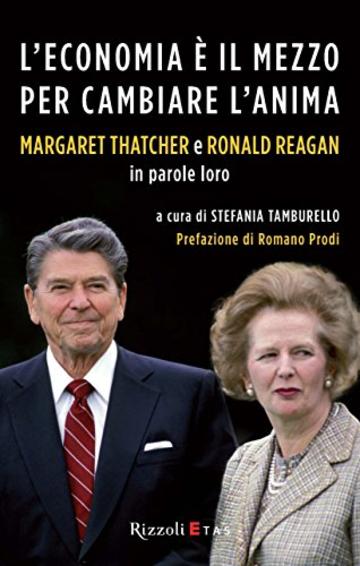 L'economia &egrave; il mezzo per cambiare l'anima: Margaret Thatcher e Ronald Reagan in parole loro (Management)