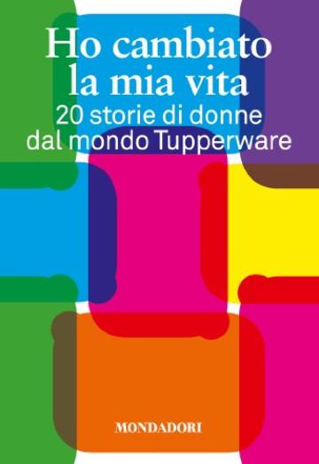 Ho cambiato la mia vita: 20 storie di donne dal mondo Tupperware
