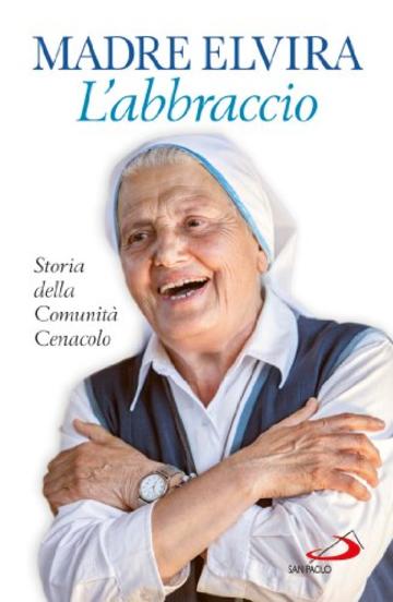 L'Abbraccio. Storia della Comunit&agrave; Cenacolo (Dimensioni dello spirito)