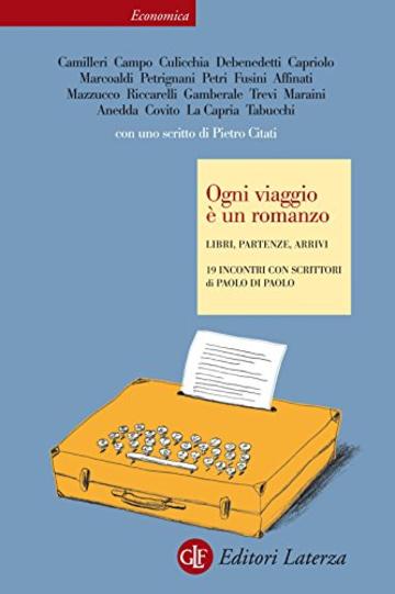 Ogni viaggio &egrave; un romanzo: Libri, partenze, arrivi 19 incontri con scrittori (Economica Laterza)