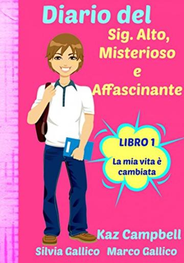 Diario del Sig. Alto, Misterioso e Affascinante La Mia Vita &Egrave; Cambiata - Libro 1