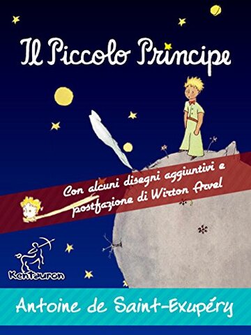 Il Piccolo Principe: Edizione integrale con alcuni disegni aggiuntivi dell'autore e postfazione/racconto di Wirton Arvel (Antoine de Saint-Exup&eacute;ry et Le Petit Prince)
