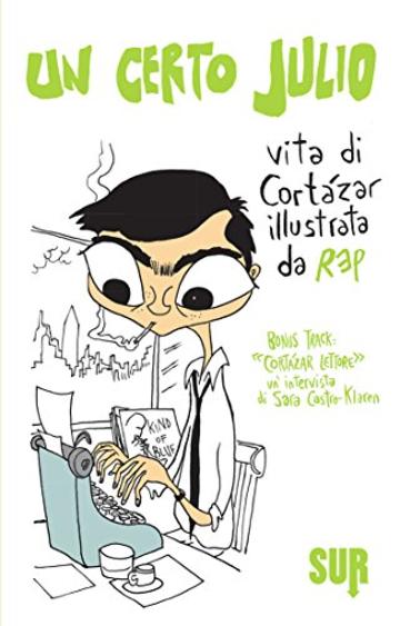 Un certo Julio. Vita di Cort&aacute;zar illustrata da REP. Bonus track: &laquo;Cort&aacute;zar, lettore&raquo;, un'intervista di Sara Castro-Klaren