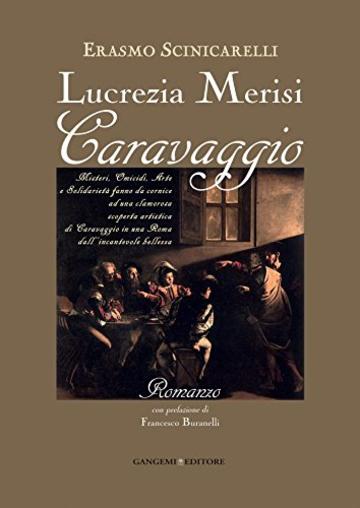 Lucrezia Merisi Caravaggio: Misteri, Omicidi. Arte e Solidariet&agrave; fanno da cornice ad una clamorosa scoperta artistica di Caravaggio in una Roma dall'incantevole bellezza