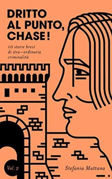 Dritto al Punto, Chase!: 10 storie di stra-ordinaria criminalit&agrave; (Collana Storie Brevi di Giallo e Suspense Vol. 2)