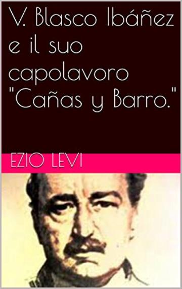 V. Blasco Ib&aacute;&ntilde;ez e il suo capolavoro "Ca&ntilde;as y Barro."