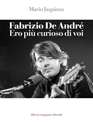 Fabrizio De Andr&eacute;. Ero pi&ugrave; curioso di voi