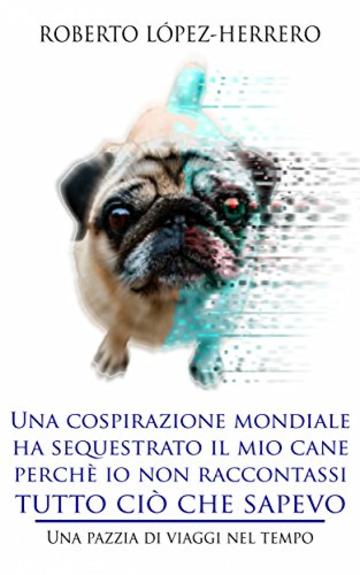 Una cospirazione mondiale ha sequestrato il mio cane perch&egrave; io non raccontassi tutto ci&ograve; che sapevo