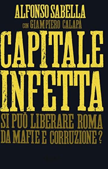 Capitale infetta: Si pu&ograve; liberare Roma da mafie e corruzione?