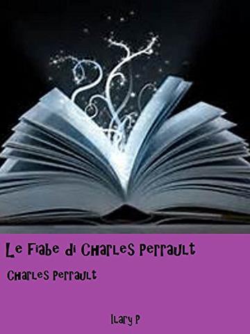Le fiabe di Charles Perrault: Le pi&ugrave; belle fiabe di Charles Perrault