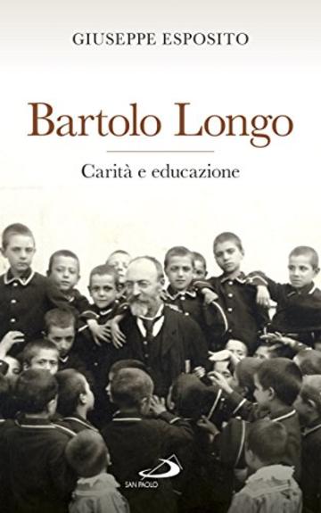 Bartolo Longo. Carit&agrave; e educazione