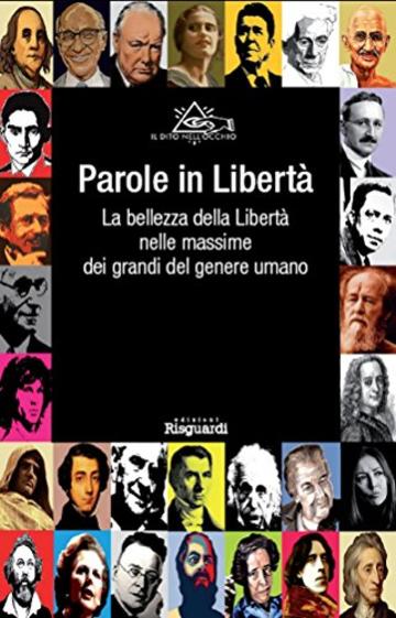 Parole in Libert&agrave;. La bellezza della Libert&agrave; nelle massime dei grandi del genere umano