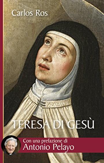 Teresa di Ges&ugrave;. Vita, messaggio e attualit&agrave; della Santa di Avila