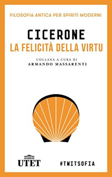 La felicit&agrave; della virt&ugrave; (Filosofia antica per spiriti moderni)