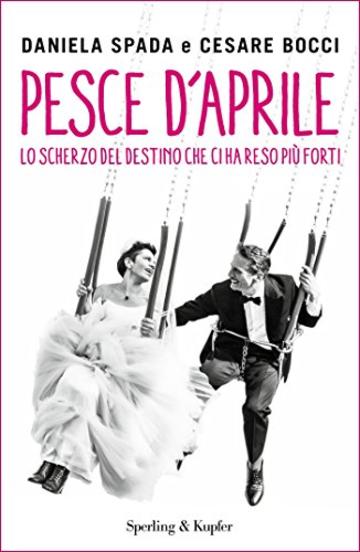 Pesce d'aprile: Lo scherzo del destino che ci ha reso pi&ugrave; forti