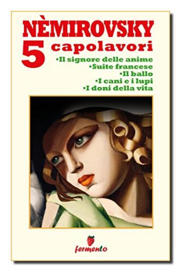 N&eacute;mirovsky 5 capolavori: Il signore delle anime; Suite francese; Il ballo; I cani e i lupi; I doni della vita (Classici della letteratura e narrativa contemporanea)