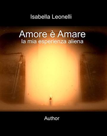 Amore &egrave; Amare: La mia esperienza Aliena (Author)