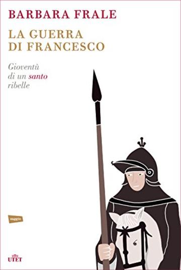 La guerra di Francesco: Giovent&ugrave; di un santo ribelle
