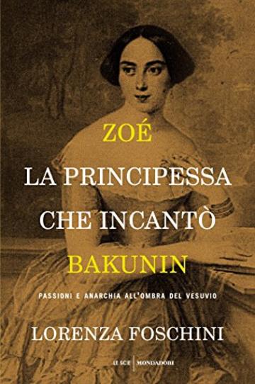 Zo&eacute;, la principessa che incant&ograve; Bakunin: Passioni e anarchia all'ombra del Vesuvio