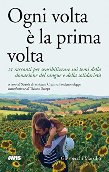 Ogni volta &egrave; la prima volta: 21 racconti per sensibilizzare sui temi della donazione del sangue e della solidariet&agrave;
