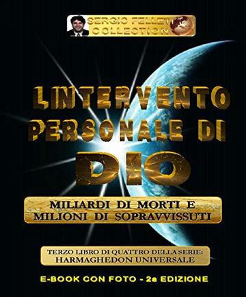L'INTERVENTO PERSONALE DI DIO (Seconda Edizione): Miliardi di morti e Milioni di sopravvissuti (HARMAGHEDON UNIVERSALE Vol. 3)