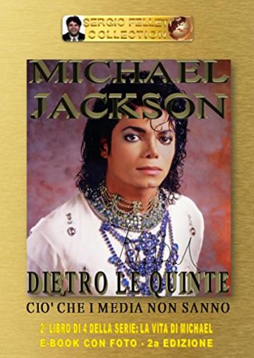 MICHAEL JACKSON - DIETRO LE QUINTE (Seconda Edizione): Ci&ograve; che i Media non sanno (LA VITA DI MICHAEL Vol. 2)
