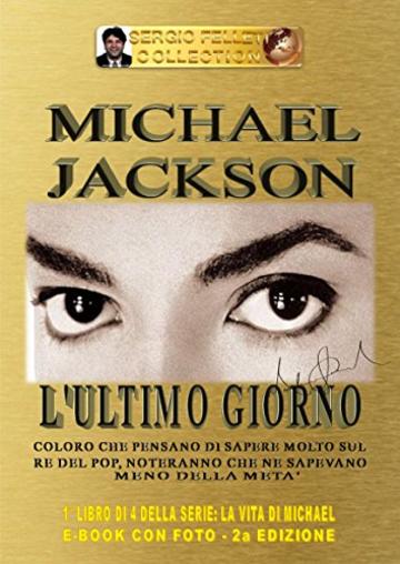 MICHAEL JACKSON - L'ULTIMO GIORNO (Seconda Edizione): Coloro che pensano di sapere molto sul Re del Pop, noteranno che ne sapevano meno della met&agrave; (LA VITA DI MICHAEL Vol. 1)