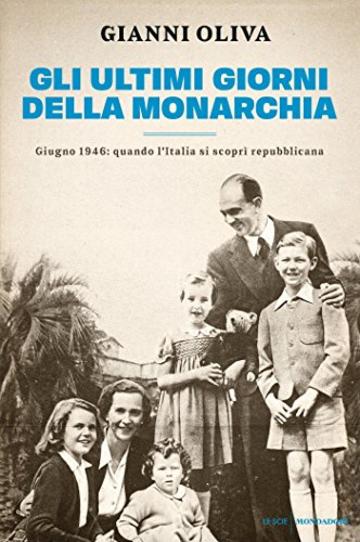 Gli ultimi giorni della monarchia: Giugno 1946: quando l'Italia si scopr&igrave; repubblicana