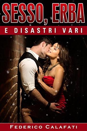 Sesso, Erba e Disastri Vari Parte VERSIONE COMPLETA ( E-book new york, oltre l'inverno, ogni storia &egrave; una storia d'amore, senza nessun segreto, tutto quello ... cercami questa notte: un posto accanto 