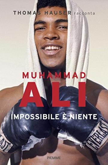 Muhammad Ali. Impossibile &egrave; niente