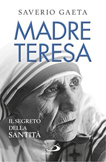 Madre Teresa. Il segreto della santit&agrave;