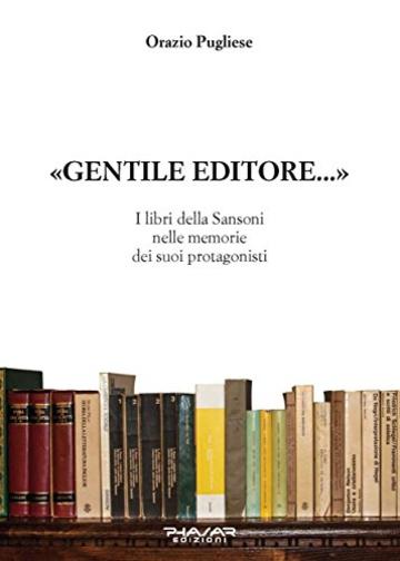 &laquo;Gentile Editore...&raquo;: I libri della Sansoni nelle memorie dei suoi protagonisti