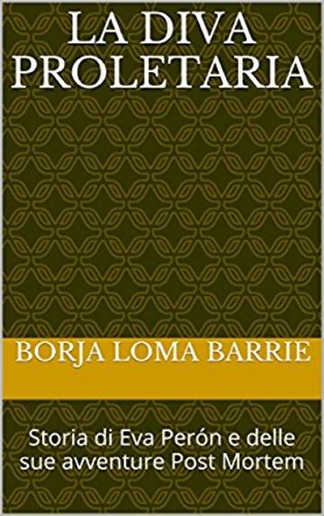 La diva proletaria. Storia di Eva Per&oacute;n e delle sue avventure Post Mortem