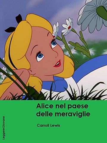 Carroll. Le avventure di Alice nel paese delle meraviglie, Sognando di seguire un coniglio bianco, Alice cade letteralmente in un mondo sotterraneo fatto ... assurdit&agrave; e di nonsensi. (LeggereGiovane)