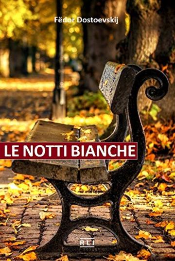 F. Dostoevskij. Le notti bianche: La vita, i sentimenti, l&rsquo;amore, i sogni romantici e le disillusioni di due giovani, nelle notti luminose di un&rsquo;estate in San Pietroburgo. (RLI CLASSICI)