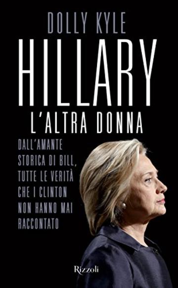Hillary, l'altra donna: Dall'amantestorica di Bill, tutte le verit&agrave; che i Clinton non hanno mai raccontato