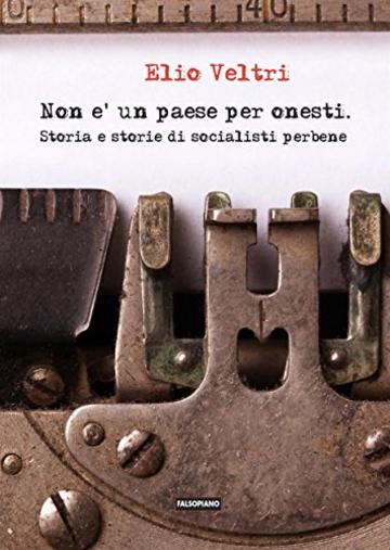 Non &egrave; un paese per onesti. Storia e storie di socialisti perbene (Fogli volanti)