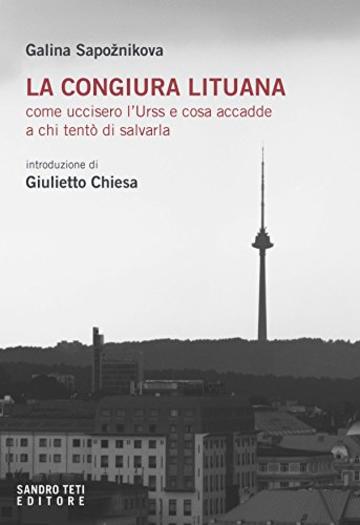 La congiura lituana: Come uccisero l'Urss e cosa accadde a chi tent&ograve; di salvarla